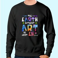 The Earth Without Art Is Just Sweatshirt pour Unisexe