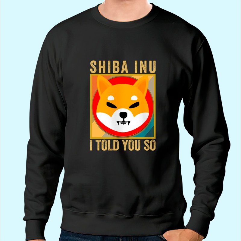 Sweatshirt Shib I Told You So Shiba Inu Coin Cryptocurrency