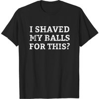 T-shirt pour hommes I Shaved My Balls For This — T-shirts pour hommes