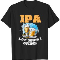 Ipa Lot When I Drink Beer Shirt for Men — Mens T Shirts