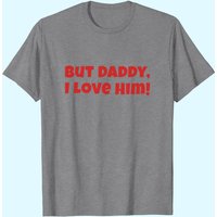 But Daddy I Love Him Funny T-Shirt for Men