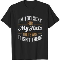 Im Too Sexy For My Hair Bald Joke T-Shirt for Men — Mens T Shirts