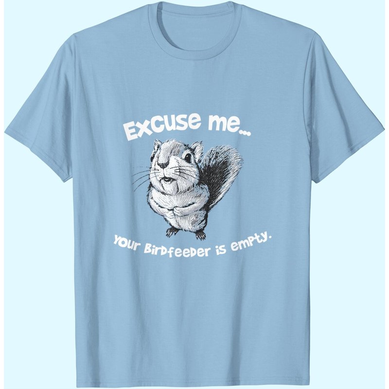 Funny Squirrel Excuse Me Your Birdfeeder Is Empty T-Shirt