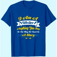 I Am A Writer Anything You Say Or May Be Used On A Story T-Shirt