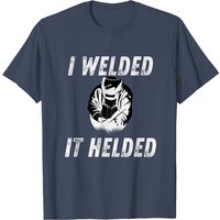 I Welded It Helded T-Shirt for Men — Mens T Shirts