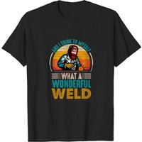 And I Think To Myself What A Wonderful Weld T-Shirt for Men
