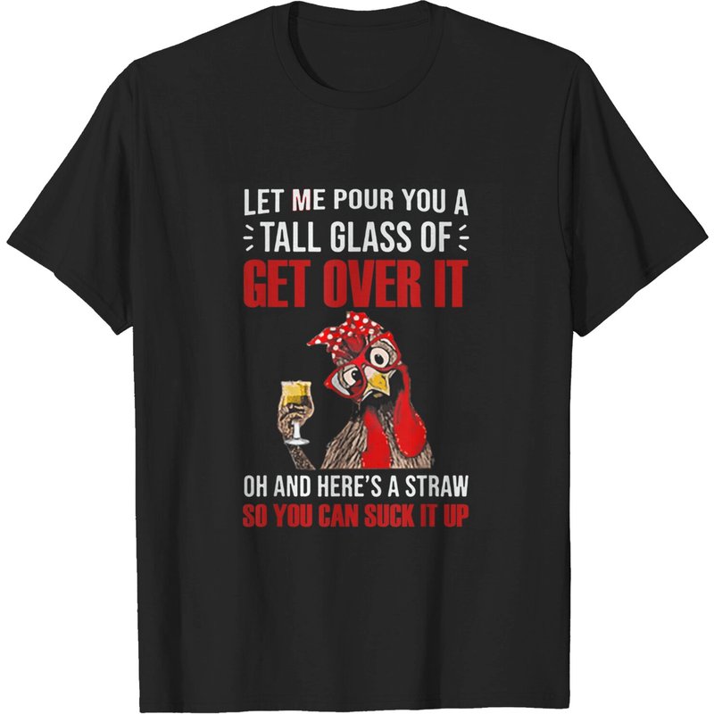 T-shirt Let Me Pour You A Tall Glass Of Get Over It Chicken
