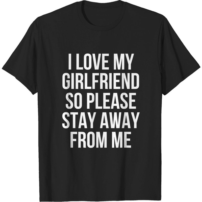 T-shirt I Love My Girlfriend So Please Stay Away From Me