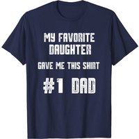 Men's My Favorite Daughter Gave Me This Shirt Number One Dad