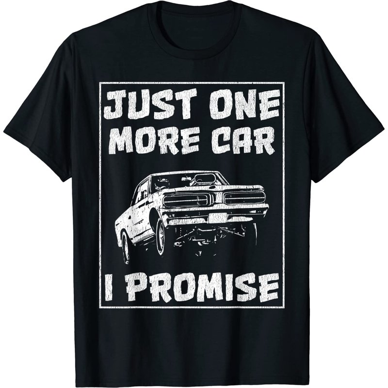 Car For Men Just One More Car I Promise T-Shirt — Mens T Shirts
