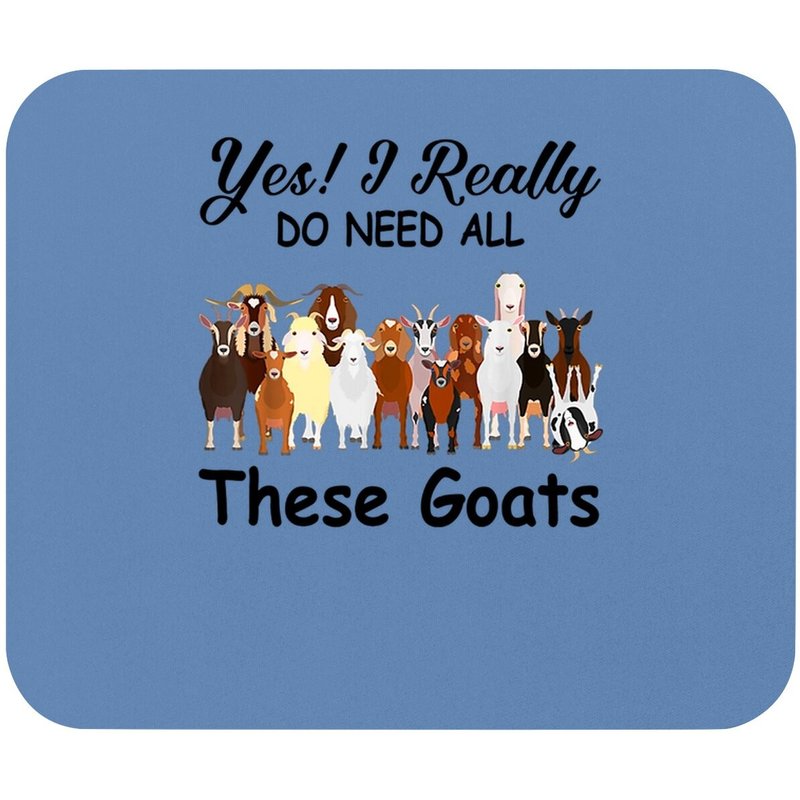 Yes I Really Do Need All These Goats Gift Mouse Pad — Mouse Pads & Desk Mats
