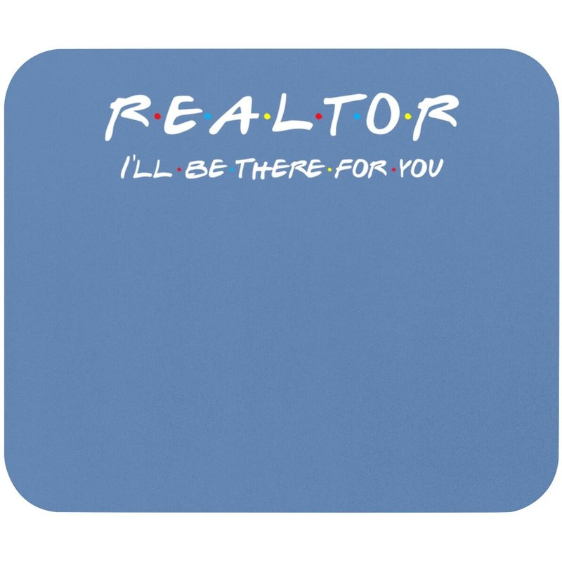 I'll Be There For You Real Estate Agent Gift Mouse Pad — Mouse Pads & Desk Mats