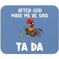 Tapis de souris After God Made Me He Said Ta Da Chicken