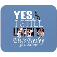 Yes, I Still Listen To Elvis Presley Mouse Pad
