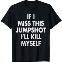 If I Miss This Jumpshot T-Shirt for Men