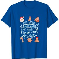 I Just Want To Bake Stuff And Watch Christmas Movies T-Shirt