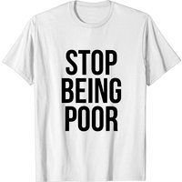 Stop Being Poor T-Shirt - Meme Reference Tee for Men — Mens T Shirts