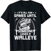 It's All Fun And Games Until Someone Loses A Walleye Fishing T-Shirt