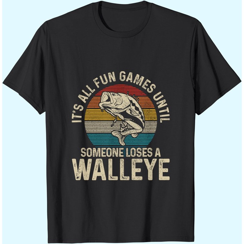 C'est Tout Amusement Et Jeux Jusqu'à Ce Que Quelqu'un Perde Un Walleye T-Shirt