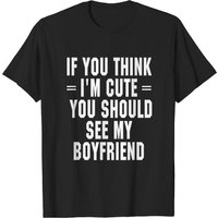 If You Think I'm Cute You Should See My Boyfriend T-Shirt