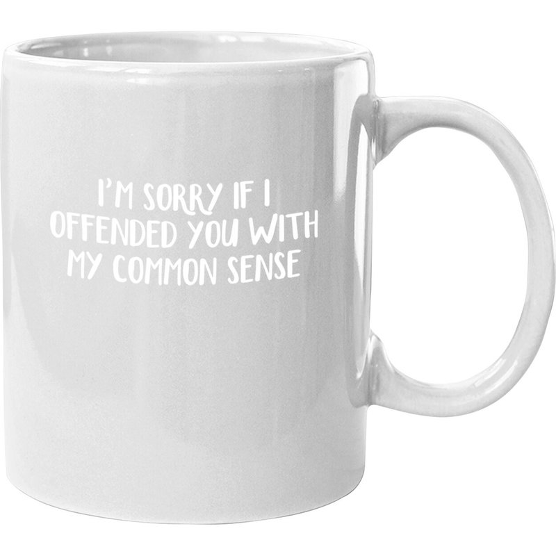 Je suis désolé si je vous ai offensé avec ma tasse de bon sens — Tasses et gobelets