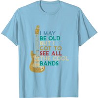 T-shirt I May Be Old But I Got To See All The Cool Bands Guitar