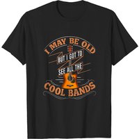 T-shirt I May Be Old But I Got To See All The Cool Bands