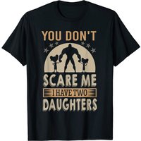 You Don't Scare Me I Have Two Daughters Daddy T-Shirt