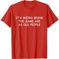 T-shirt Critical Quotes C'est Bizarre d'Avoir le Même Âge que les Vieillards