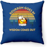 Bourbon Goes In Wisdom Comes Out Drinking Gift Throw Pillow