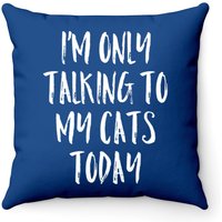I'm Only Talking To My Cats Today Throw Pillow