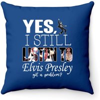 Yes, I Still Listen To Elvis Presley Throw Pillow