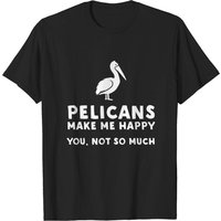Pelicans Make Me Happy - Funny Pelican T-Shirt for Men