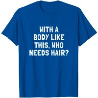 T-shirt Joke With A Body Like This Who Needs Hair pour hommes — T-shirts pour hommes