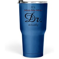 It's Miss Ms Mrs Dr Actually Tumbler 30 Oz