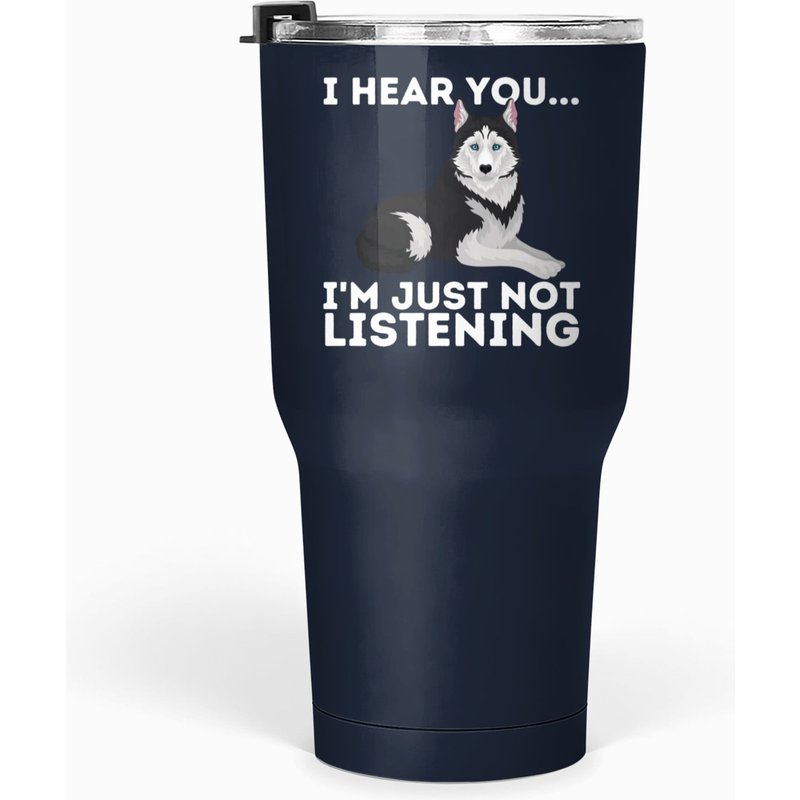 I Hear You I'm Just Not Listening Siberian Husky Tumbler 30 Oz — Mugs & Tumblers