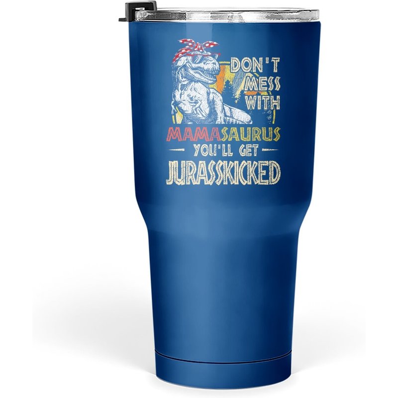 Don't Mess With Mamasaurus You'll Get Jurasskicked Tumbler 30 Oz — Mugs & Tumblers