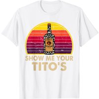 Show Me Your Tito's Funny Drinking Vodka T-Shirt for Men