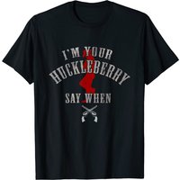 I'm You're Huckleberry Say When T-Shirt for Men