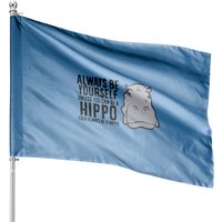 Hippopotamus Always Be Yourself Unless You Can Be A Hippo House Flag — Decorative Flags