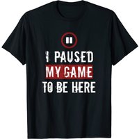 I Paused My Game To Be Here T-shirt for Men — Mens T Shirts