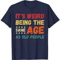Funny It's Weird Being The Same Age As Old People Christmas T-Shirt — Mens T Shirts