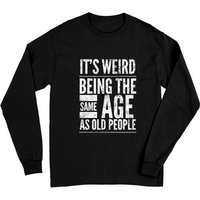 It's Weird Being The Same Age As Old People Long Sleeve T-Shirt — Mens T Shirts