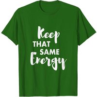 Keep That Same Energy T-Shirt for Men - Motivational Graphic
