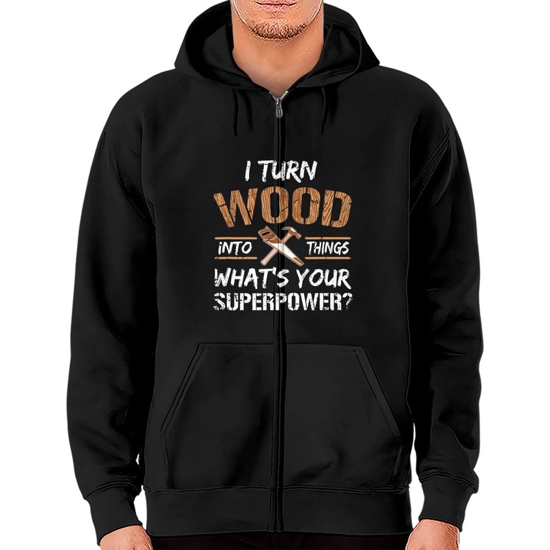 Hoodie zippé I Turn Wood Into Things Carpenter Woodworking — Sweats à capuche pour hommes