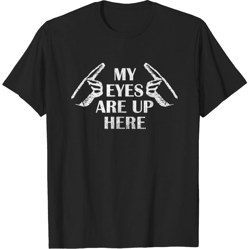 My Eyes Are Up Here Men's T-Shirt