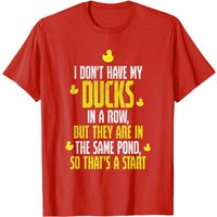 Duck Quotes Men's T-Shirt - I Don't Have Ducks In A Row — Mens T Shirts