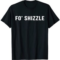 Fo Shizzle Funny Sarcastic Novelty Gangster Rap T-Shirt for Men