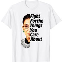 Ruth Bader Ginsburg T-Shirt Fight For The Things You Care About — Mens T Shirts