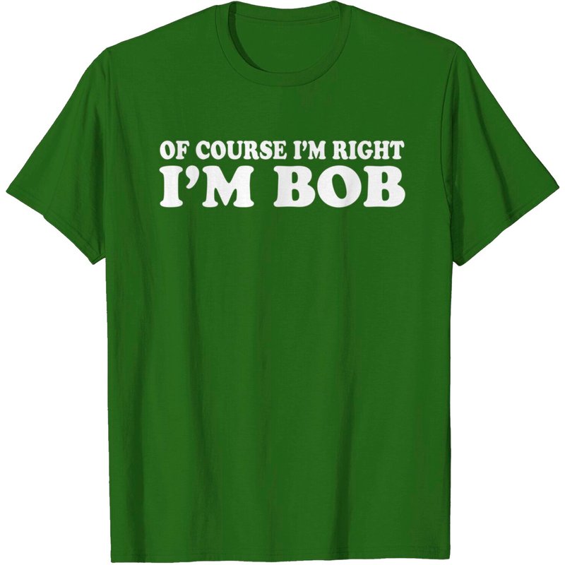 Funny Bob T-Shirt - Of Course I'm Right